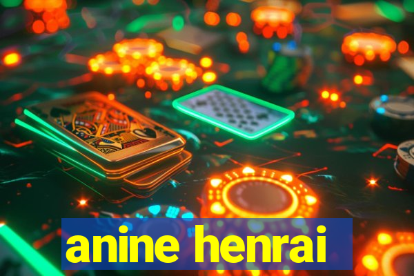 anine henrai